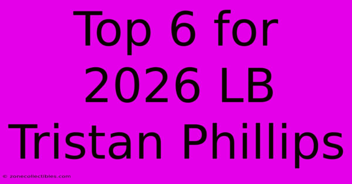 Top 6 For 2026 LB Tristan Phillips