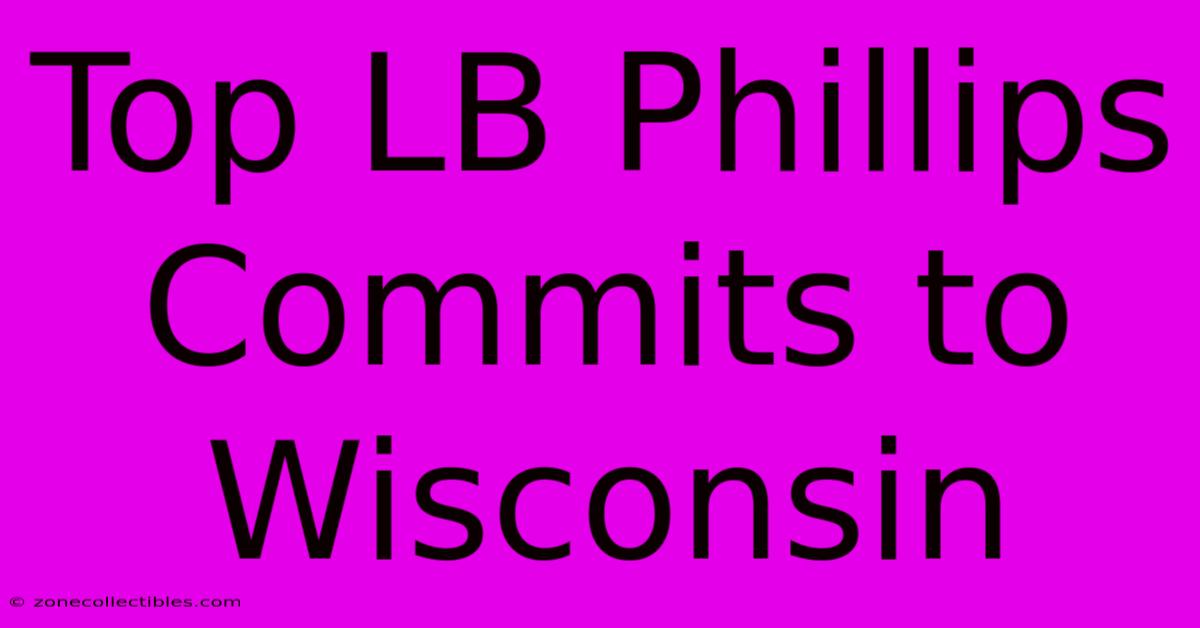 Top LB Phillips Commits To Wisconsin