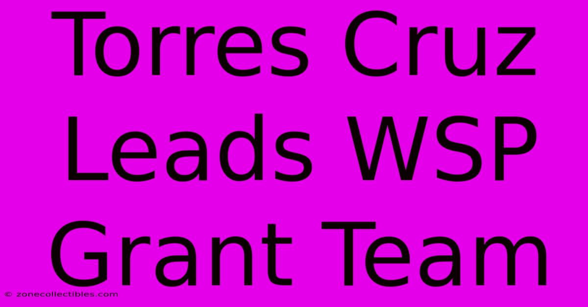 Torres Cruz Leads WSP Grant Team