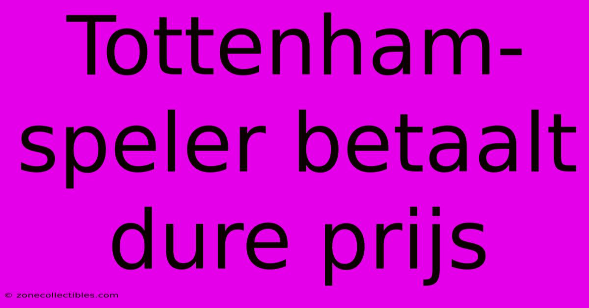 Tottenham-speler Betaalt Dure Prijs