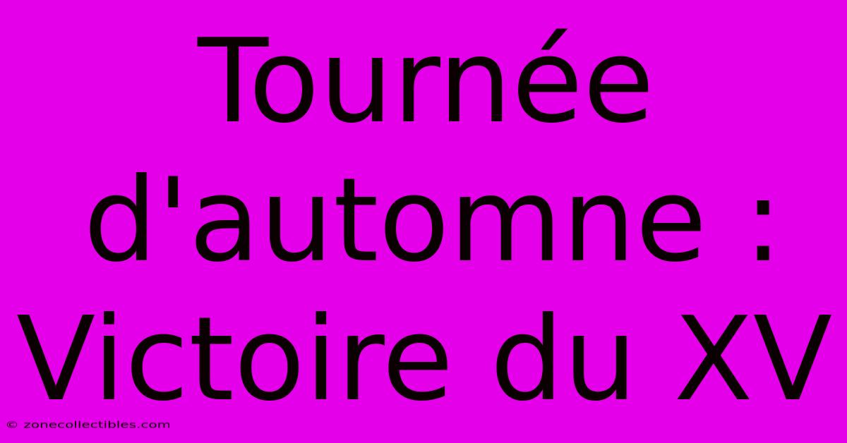 Tournée D'automne : Victoire Du XV