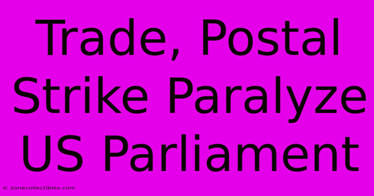 Trade, Postal Strike Paralyze US Parliament