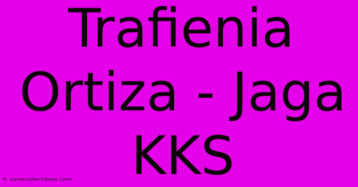 Trafienia Ortiza - Jaga KKS