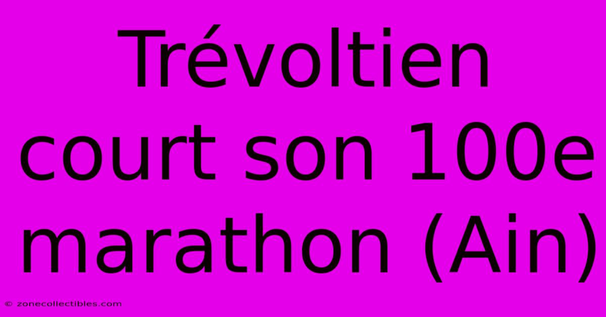 Trévoltien Court Son 100e Marathon (Ain)