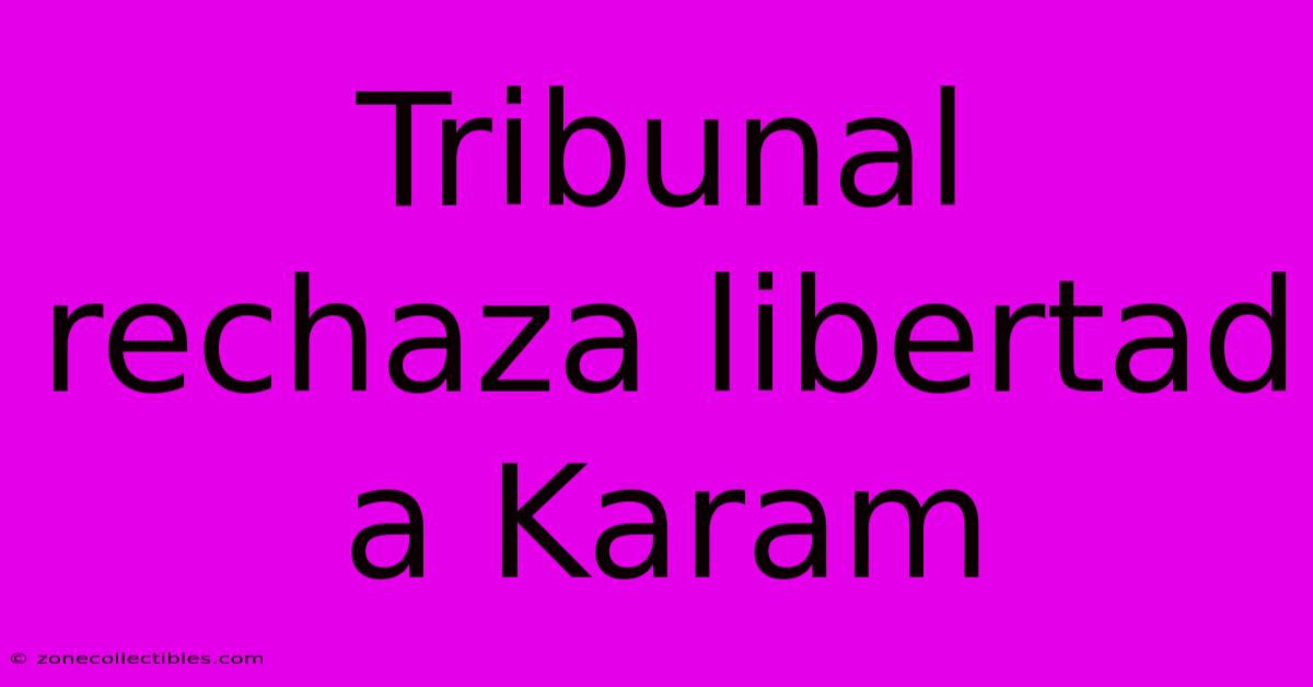 Tribunal Rechaza Libertad A Karam