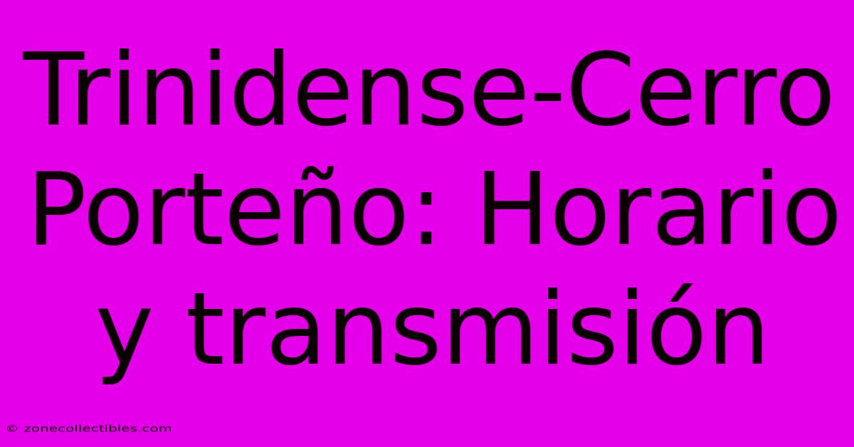 Trinidense-Cerro Porteño: Horario Y Transmisión