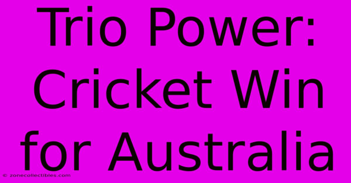 Trio Power: Cricket Win For Australia