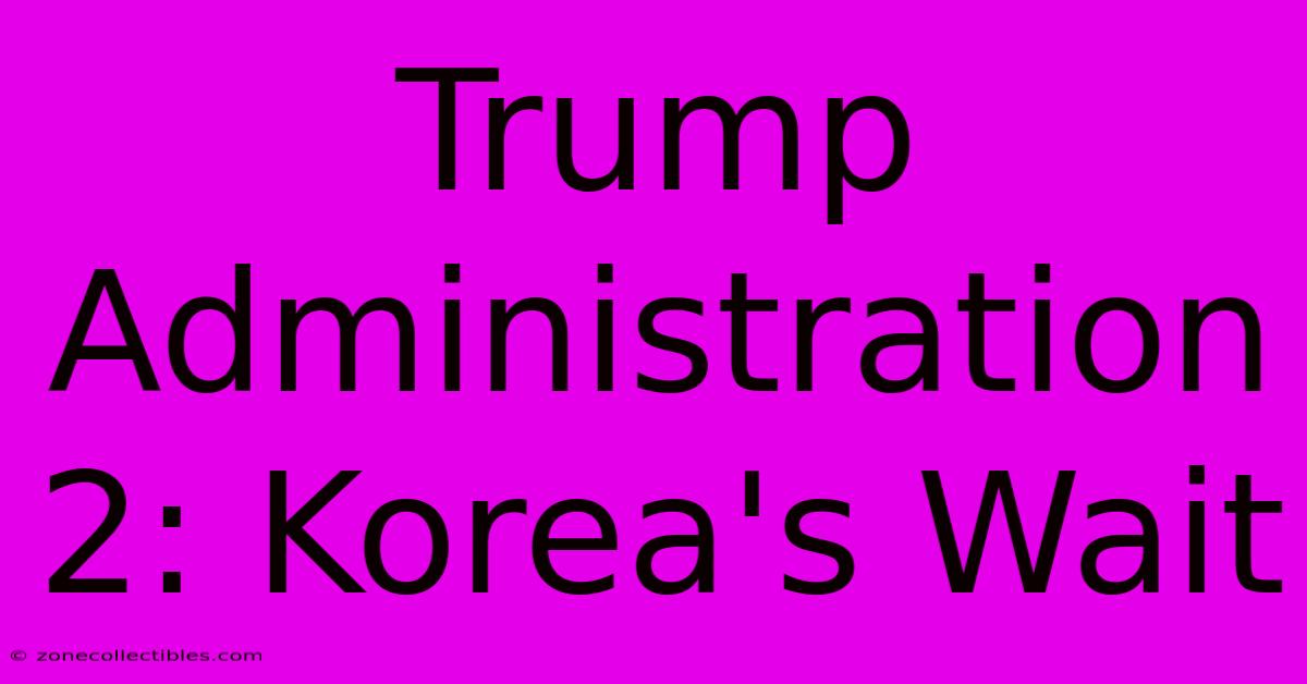 Trump Administration 2: Korea's Wait