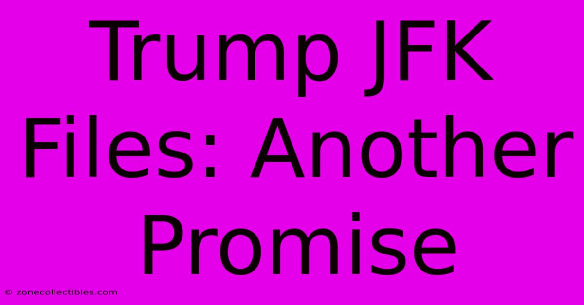 Trump JFK Files: Another Promise