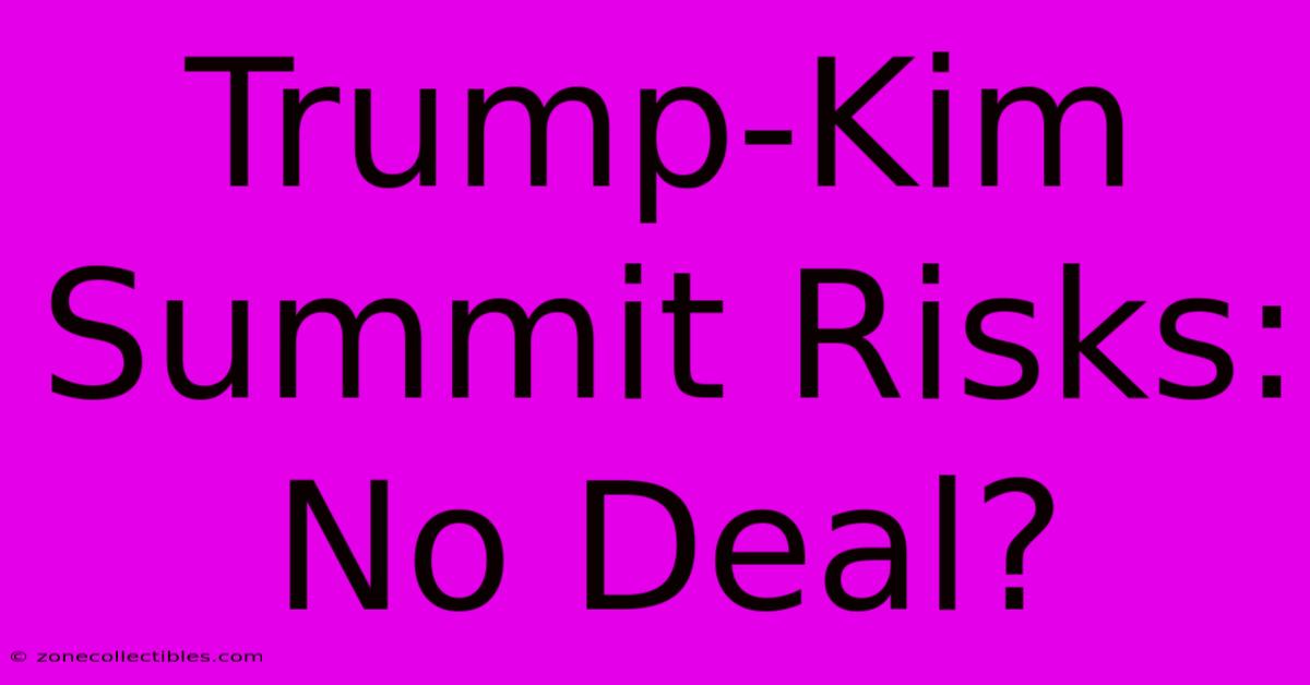 Trump-Kim Summit Risks: No Deal?