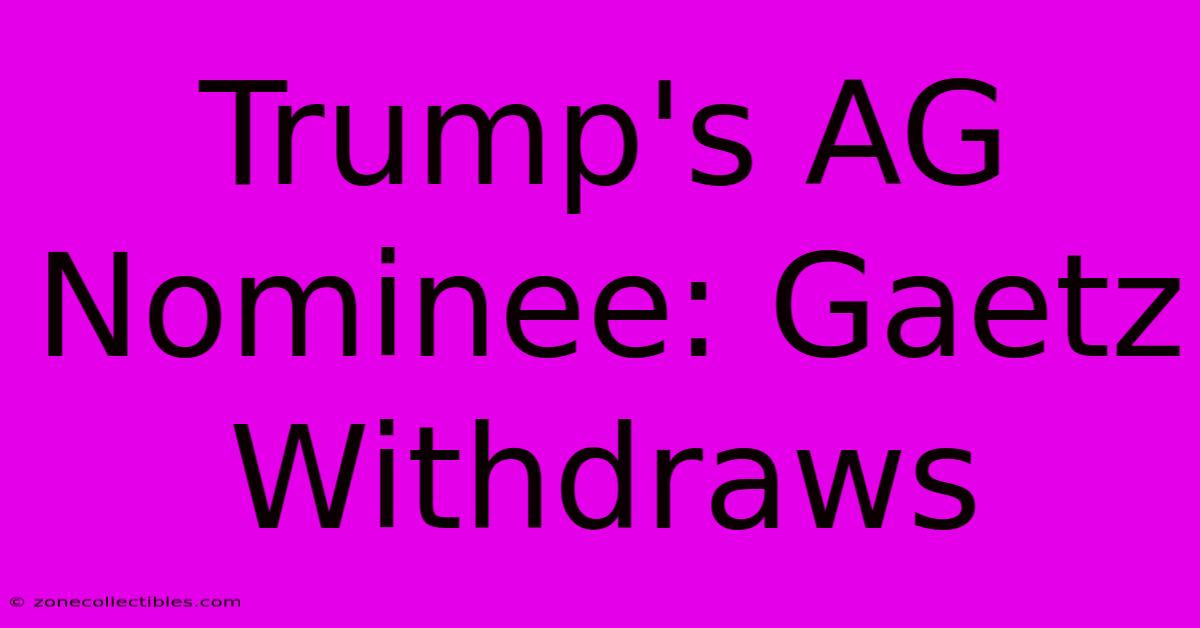 Trump's AG Nominee: Gaetz Withdraws