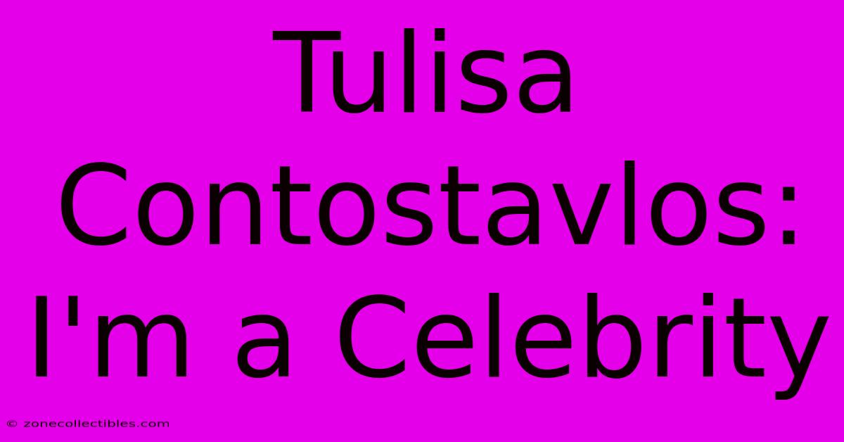 Tulisa Contostavlos: I'm A Celebrity