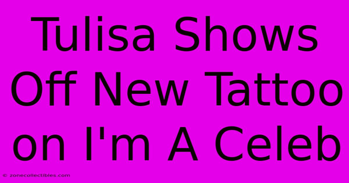 Tulisa Shows Off New Tattoo On I'm A Celeb