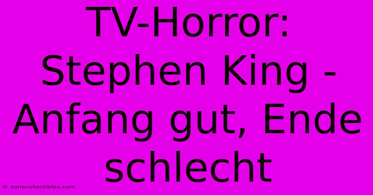 TV-Horror: Stephen King - Anfang Gut, Ende Schlecht