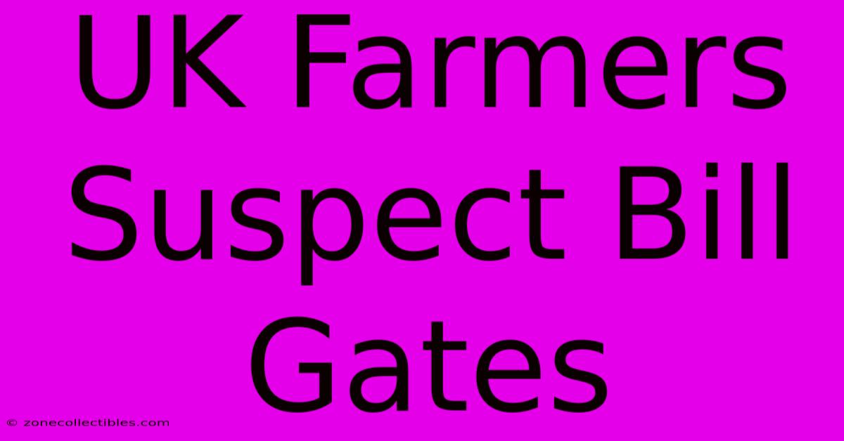 UK Farmers Suspect Bill Gates