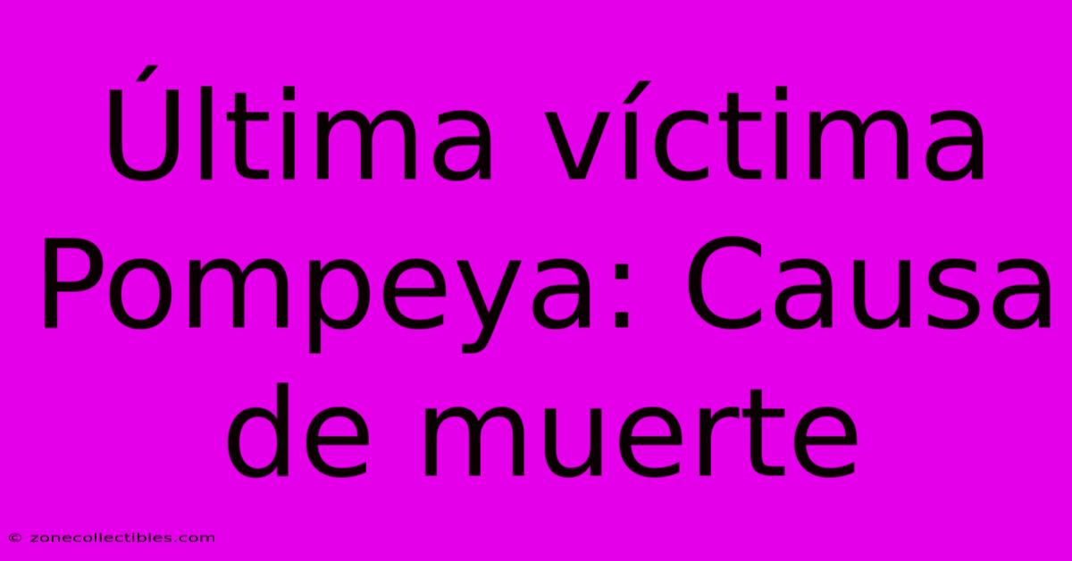 Última Víctima Pompeya: Causa De Muerte