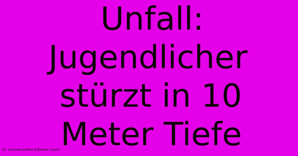 Unfall: Jugendlicher Stürzt In 10 Meter Tiefe