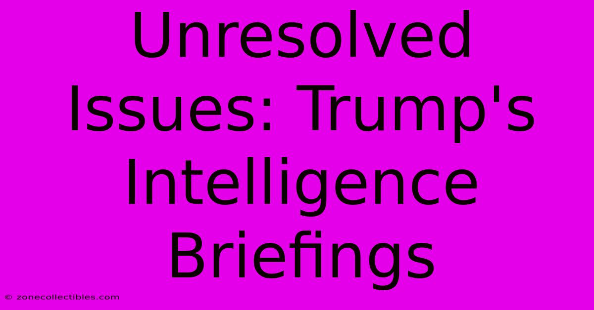 Unresolved Issues: Trump's Intelligence Briefings