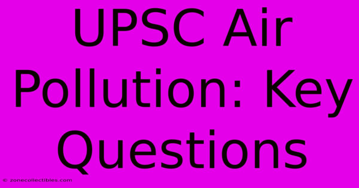 UPSC Air Pollution: Key Questions