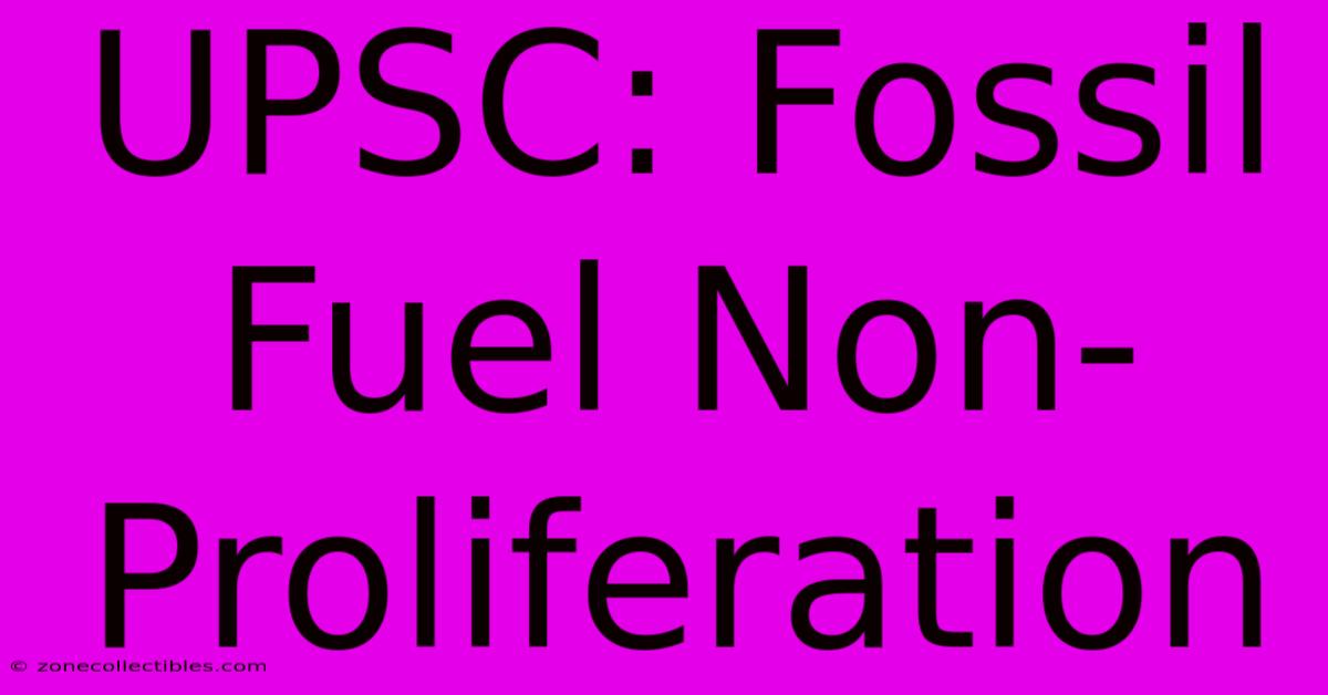 UPSC: Fossil Fuel Non-Proliferation