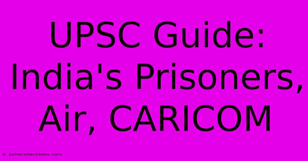 UPSC Guide: India's Prisoners, Air, CARICOM