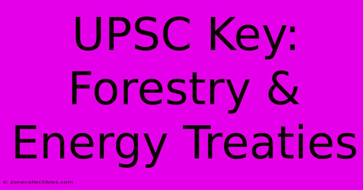 UPSC Key:  Forestry & Energy Treaties