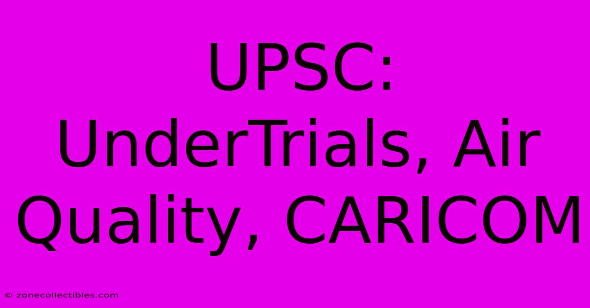 UPSC: UnderTrials, Air Quality, CARICOM