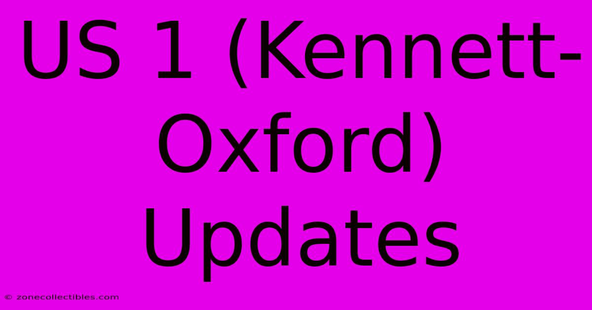 US 1 (Kennett-Oxford) Updates