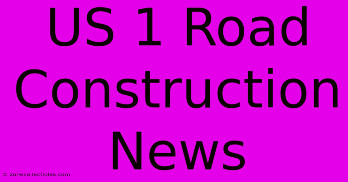 US 1 Road Construction News