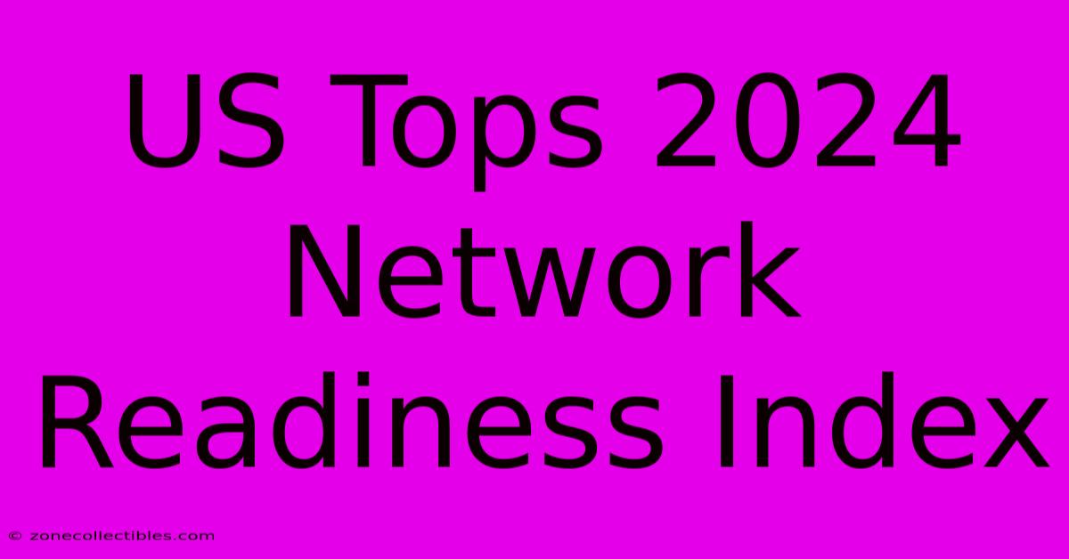 US Tops 2024 Network Readiness Index