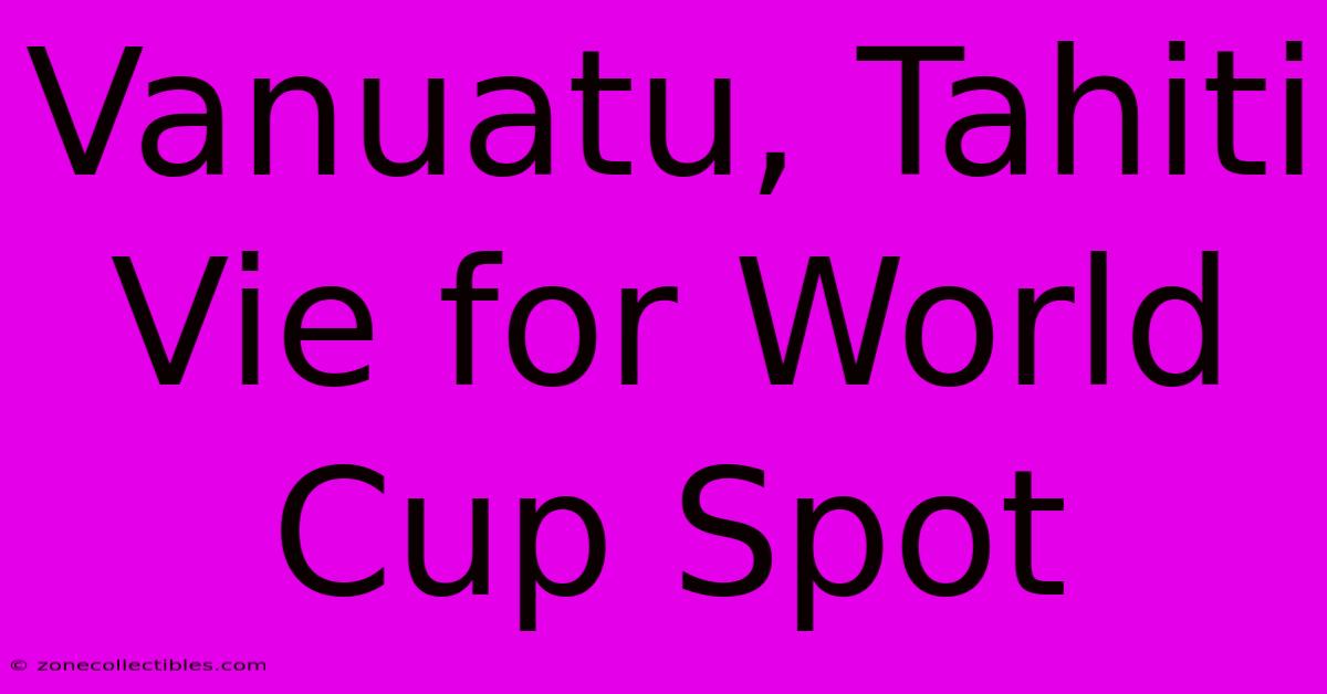 Vanuatu, Tahiti Vie For World Cup Spot