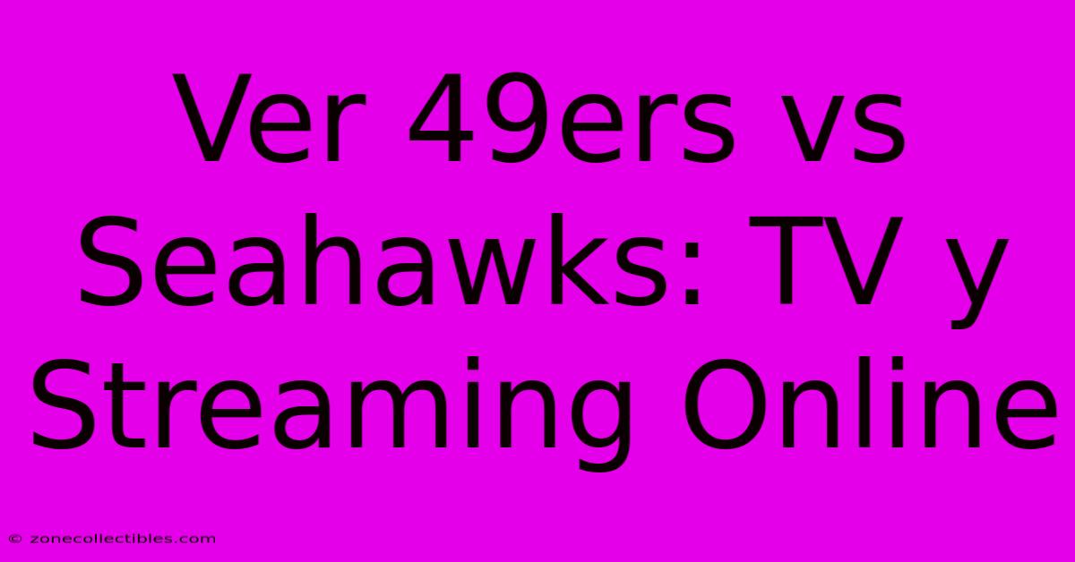 Ver 49ers Vs Seahawks: TV Y Streaming Online