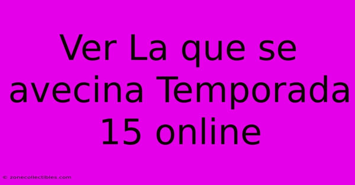 Ver La Que Se Avecina Temporada 15 Online