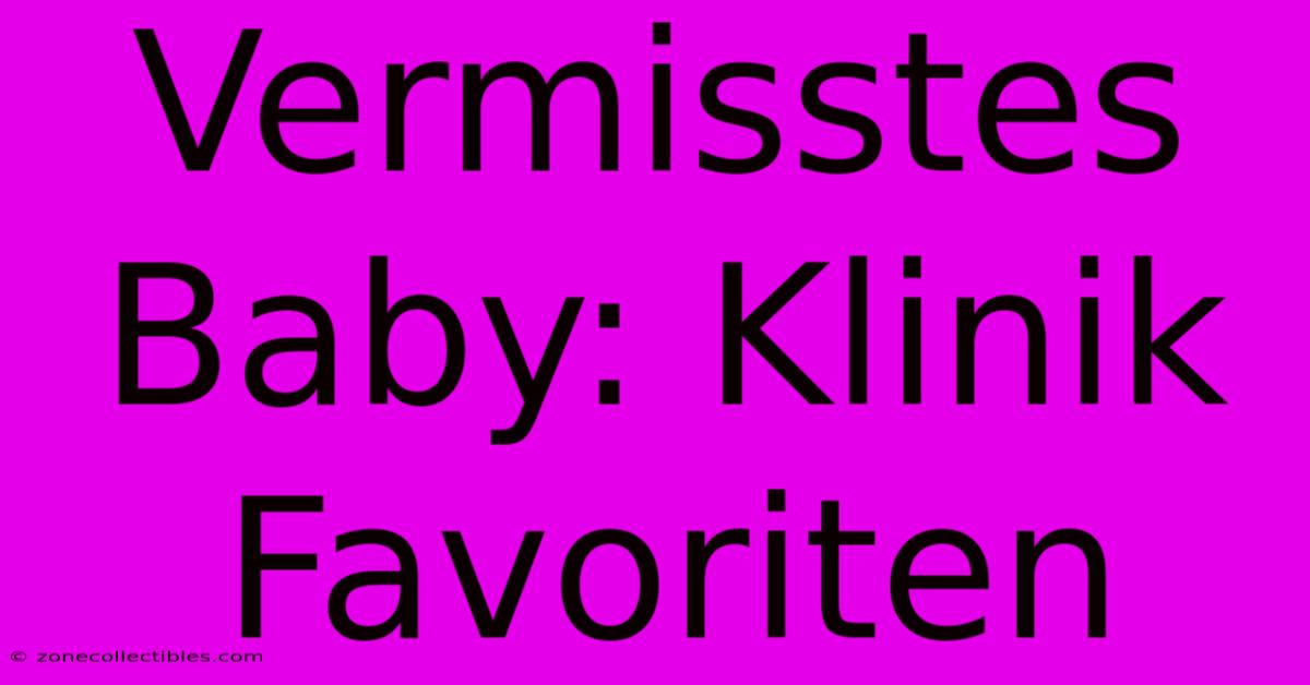 Vermisstes Baby: Klinik Favoriten