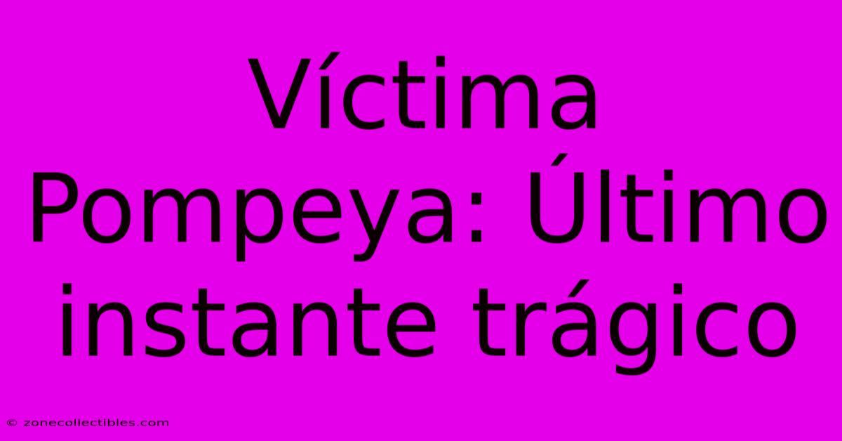 Víctima Pompeya: Último Instante Trágico