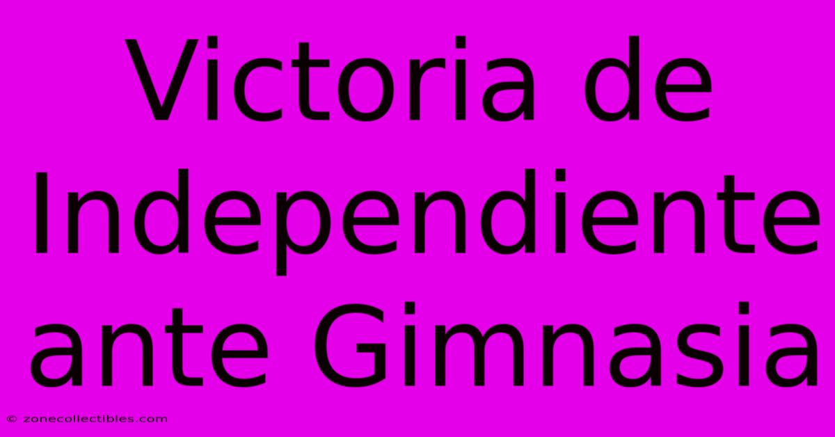 Victoria De Independiente Ante Gimnasia