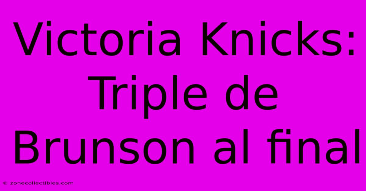 Victoria Knicks: Triple De Brunson Al Final