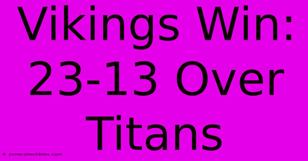 Vikings Win: 23-13 Over Titans