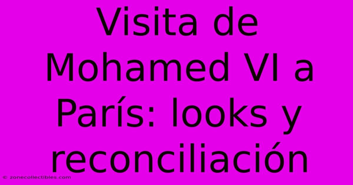 Visita De Mohamed VI A París: Looks Y Reconciliación