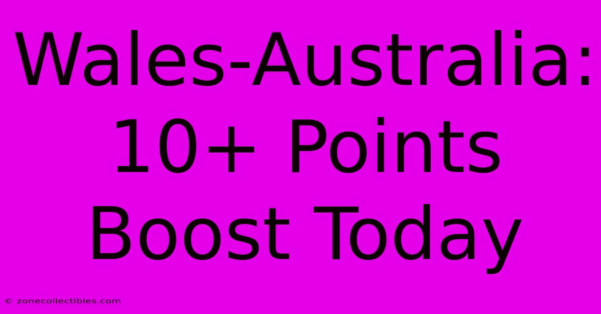 Wales-Australia: 10+ Points Boost Today