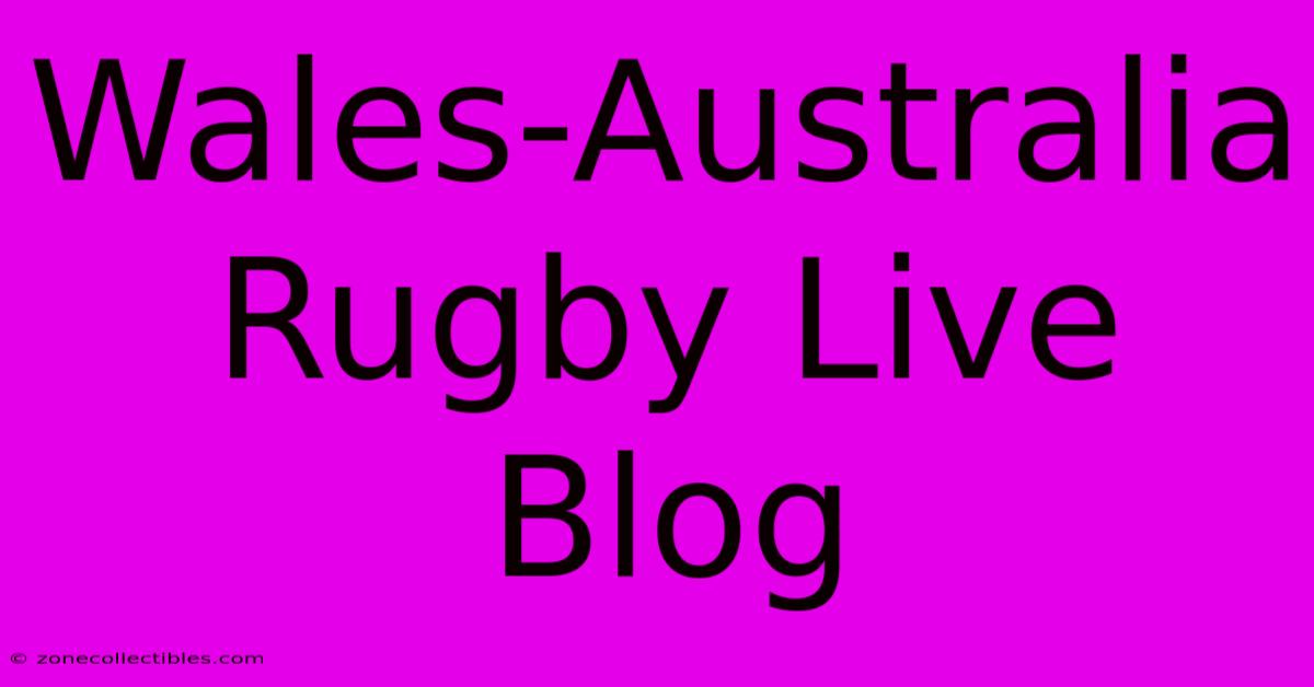 Wales-Australia Rugby Live Blog