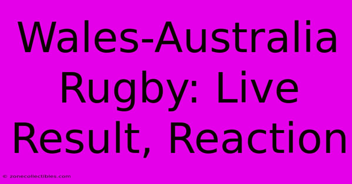 Wales-Australia Rugby: Live Result, Reaction