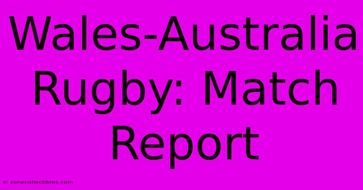 Wales-Australia Rugby: Match Report