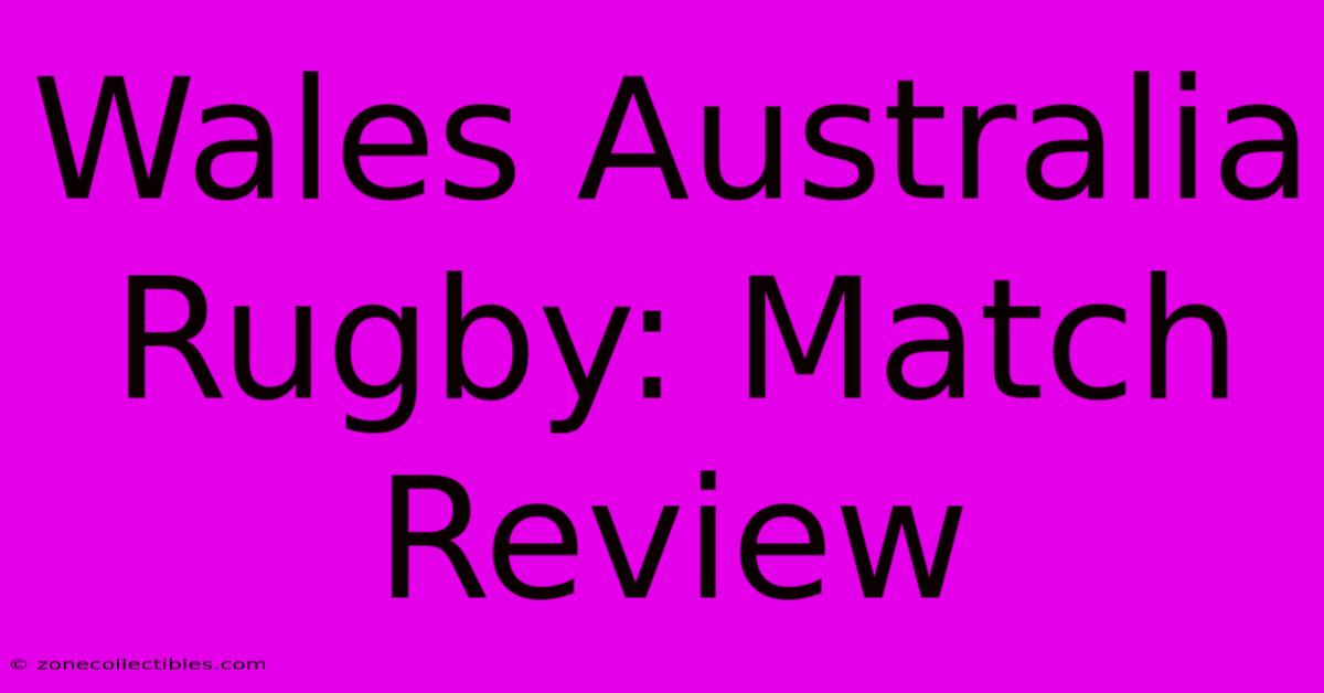 Wales Australia Rugby: Match Review