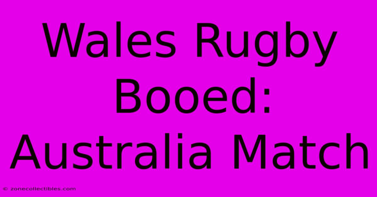 Wales Rugby Booed: Australia Match