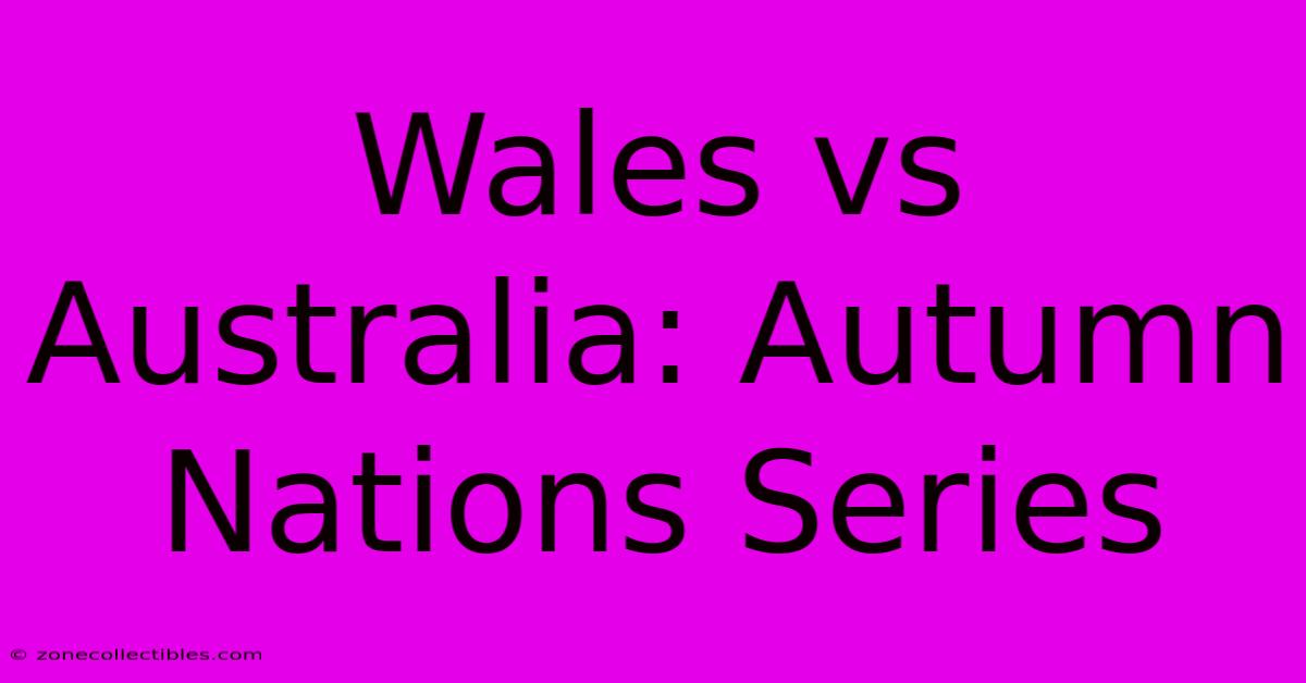 Wales Vs Australia: Autumn Nations Series