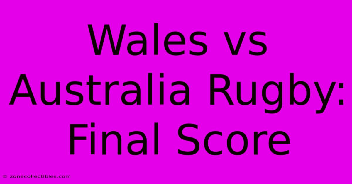 Wales Vs Australia Rugby: Final Score