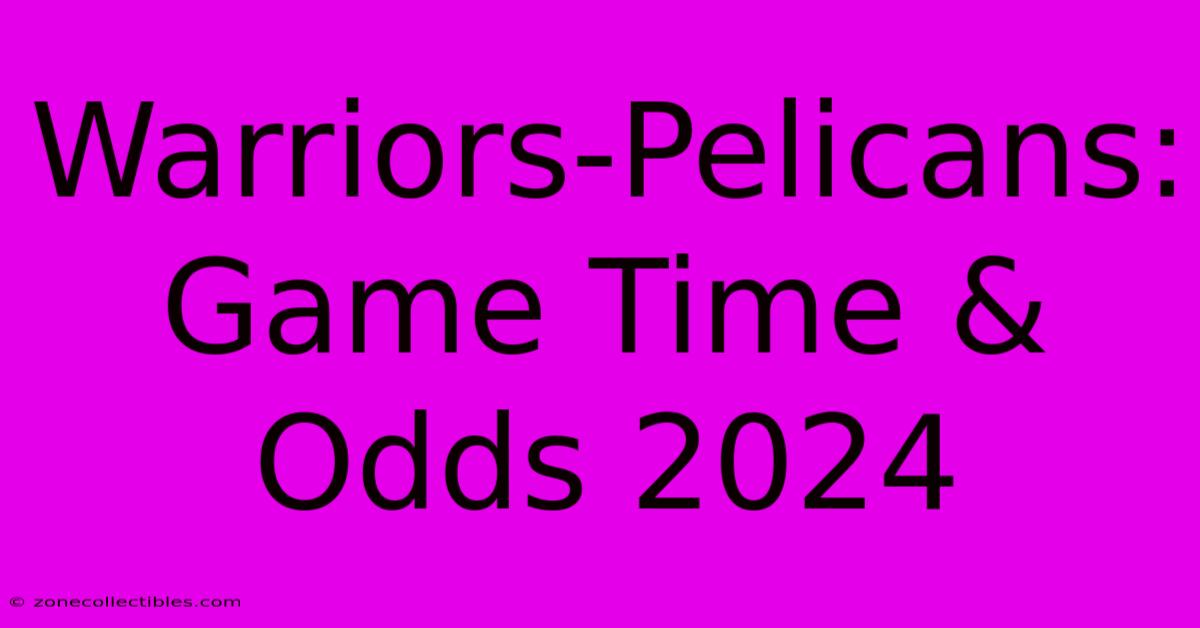 Warriors-Pelicans: Game Time & Odds 2024