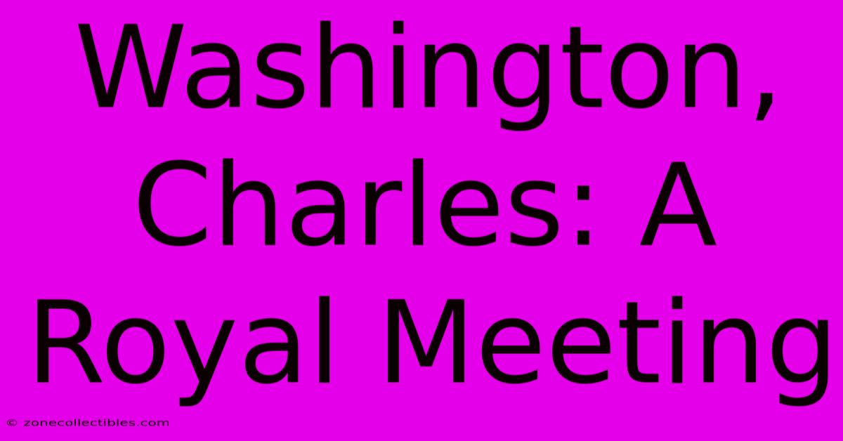 Washington, Charles: A Royal Meeting