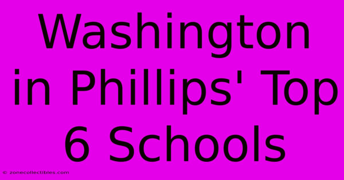 Washington In Phillips' Top 6 Schools